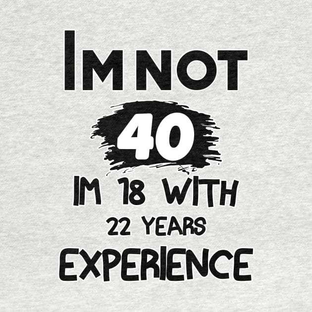 COOL Im Not 40 Im 18 With 22 Years Experience T-Shirt - Unisex Funny 40 AF Mens 40 th Birthday Shirt - Born in 1983 Gift Vintage TShirt by TareQ-DESIGN